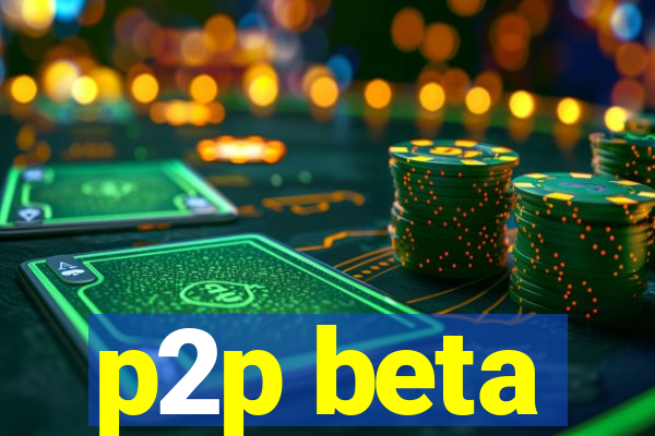 p2p beta